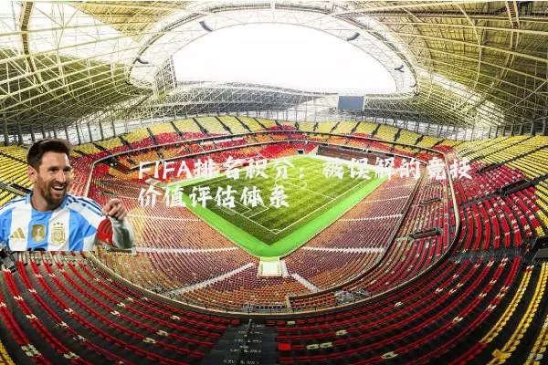 FIFA排名积分:被误解的竞技价值评估体系