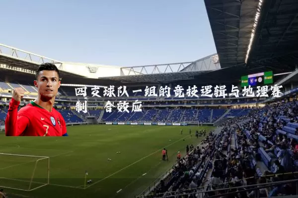 四支球队一组的竞技逻辑与地理赛制耦合效应