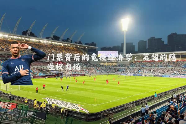 门票背后的竞技经济学：英超的隐性权力场
